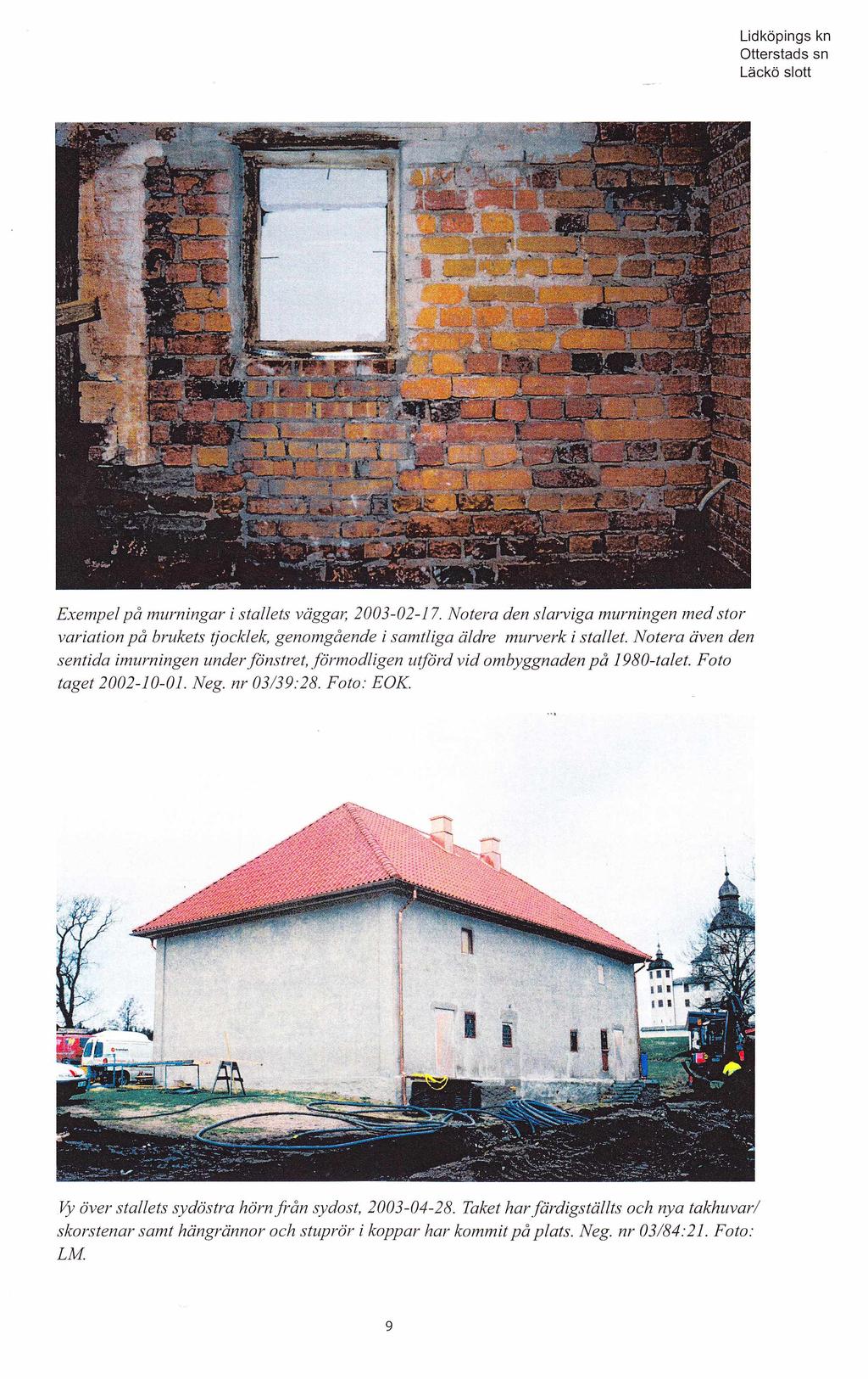 Lidköpings kn Exempel på murningar i stallets väggar, 2003-02-17. Notera den slarviga murningen med stor variation på brukets tjocklek, genomgående i samtliga äldre murverk i stallet.