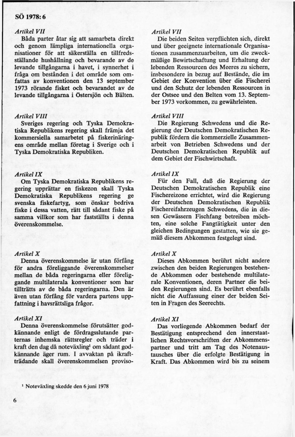 Artikel VII Båda parter åtar sig att samarbeta direkt och genom lämpliga internationella organisationer för att säkerställa en tillfredsställande hushållning och bevarande av de levande tillgångarna