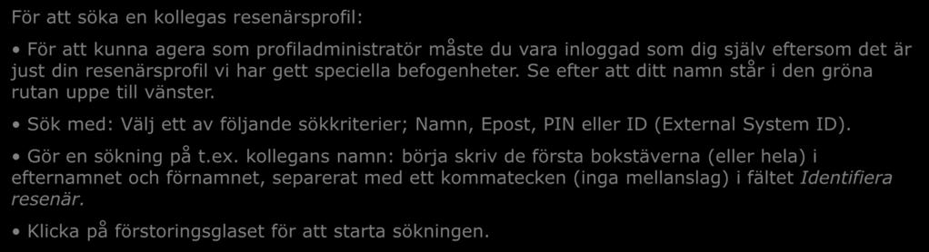 Sök med: Välj ett av följande sökkriterier; Namn, Epost, PIN eller ID (External System ID). Gör en sökning på t.ex.
