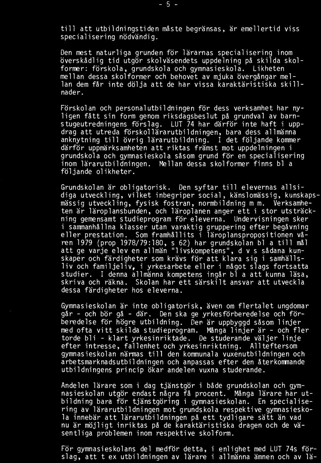Som framhållits i läroplanspropositionen våren 1979 (prop 1978/79:180, s 62) har grundskolan bl a till mål att ge varje elev en allmän "livskompetens", dvs sådana kunskaper och färdigheter som krävs