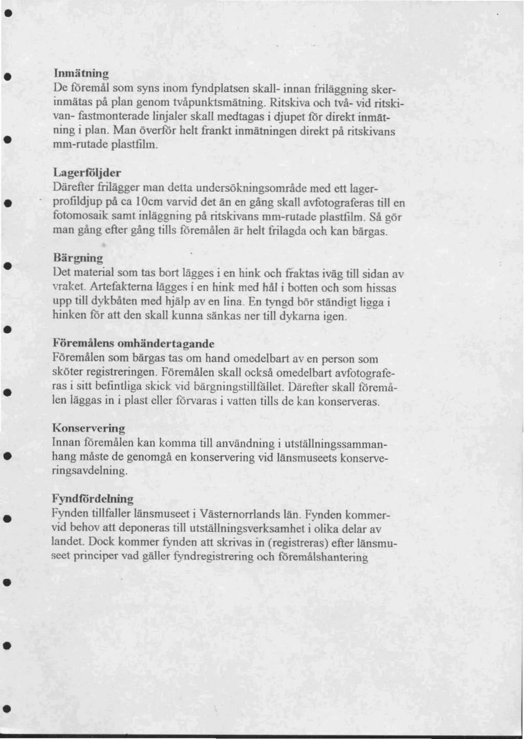 Inmätning De toremåi som syns inom fyndplatsen skall innan friläggning skerinmätas på plan genom tvåpunk!smätning.