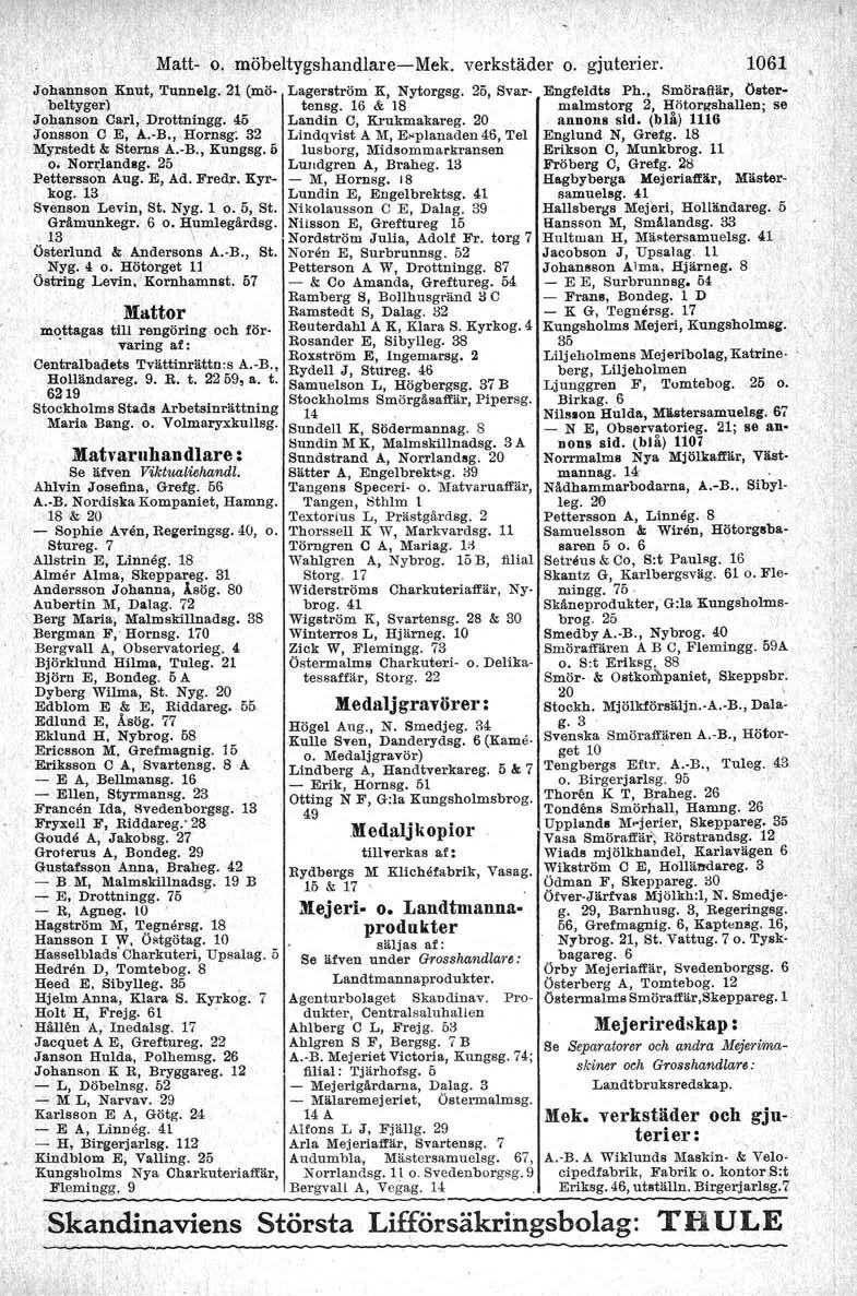 r: Johannson Knut, Tunnelg. 21.(möbeltyger) Johanson Carl,. Drottningg. 45 Jonsson C E, A. B., Hornsg: 32 Myrstedt & Sterns A. B., Kungsg. 6 o. Nor~land.g. 25 Pettersson Aug. E, Ad. Fredr. Kyrkog.