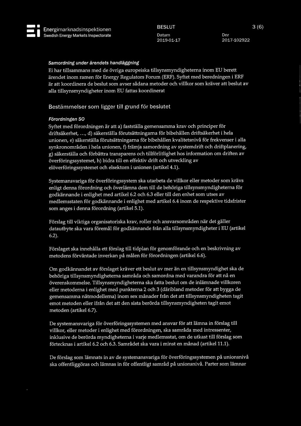 Syftet med beredningen i ERF är att koordinera de beslut som avser sådana metoder och villkor som kräver att beslut av alla tillsynsmyndigheter inom EU fattas koordinerat Bestämmelser som ligger till