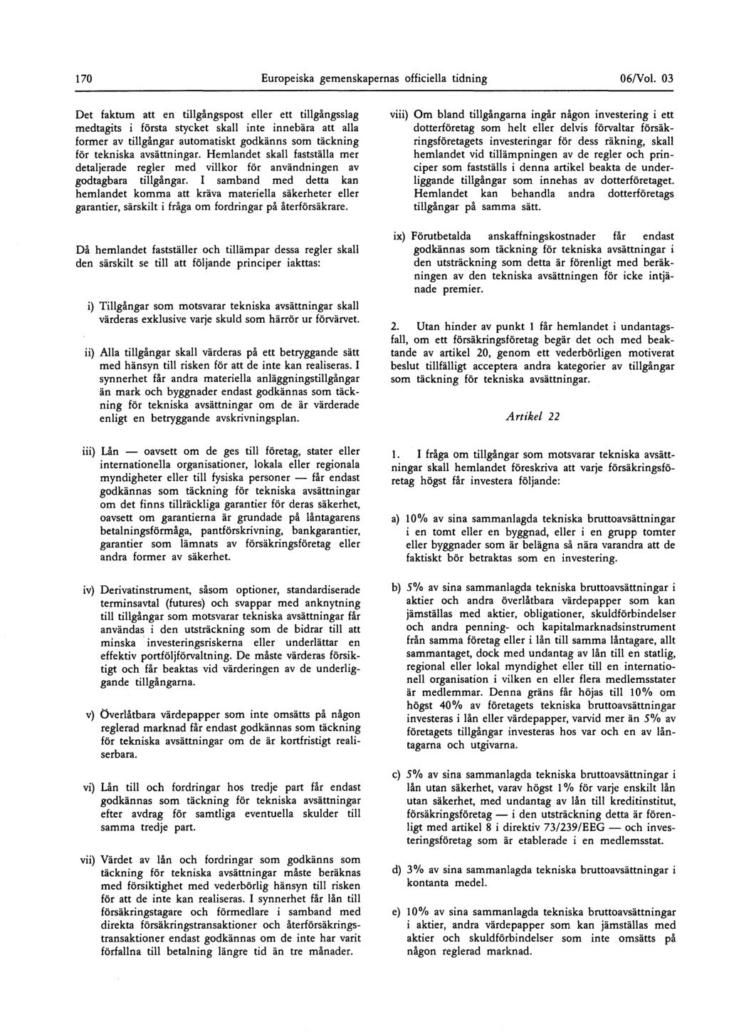 170 Europeiska gemenskapernas officiella tidning 06/Vol 03 Det faktum att en tillgångspost eller ett tillgangsslag medtagits i första stycket skall inte innebära att alla former av tillgångar