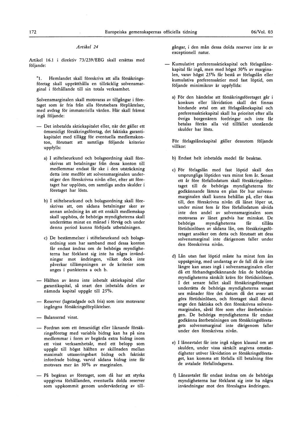 172 Europeiska gemenskapernas officiella tidning 06/Vol 03 Artikel 24 gangar, i den man dessa dolda reserver inte är av exceptionell natur Artikel 161 i direktiv 73/239/ EEG skall ersättas med " 1