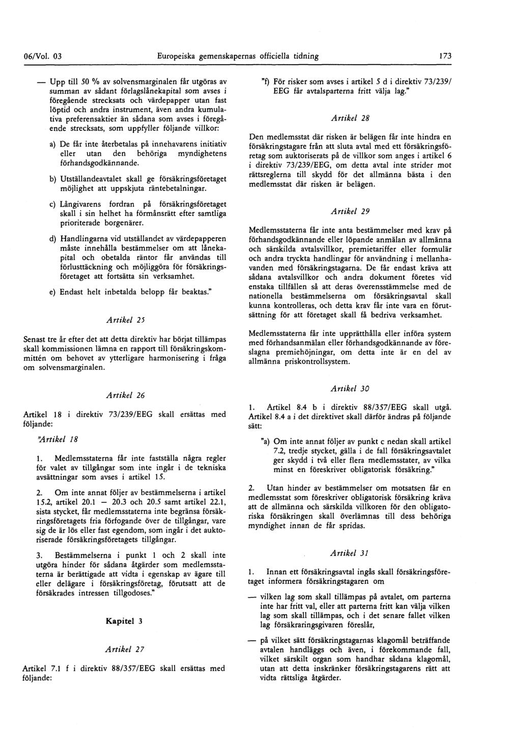 06/Vol 03 Europeiska gemenskapernas officiella tidning 173 Upp till 50 % av solvensmarginalen far utgöras av summan av sådant förlagslånekapital som avses i föregående strecksats och värdepapper utan