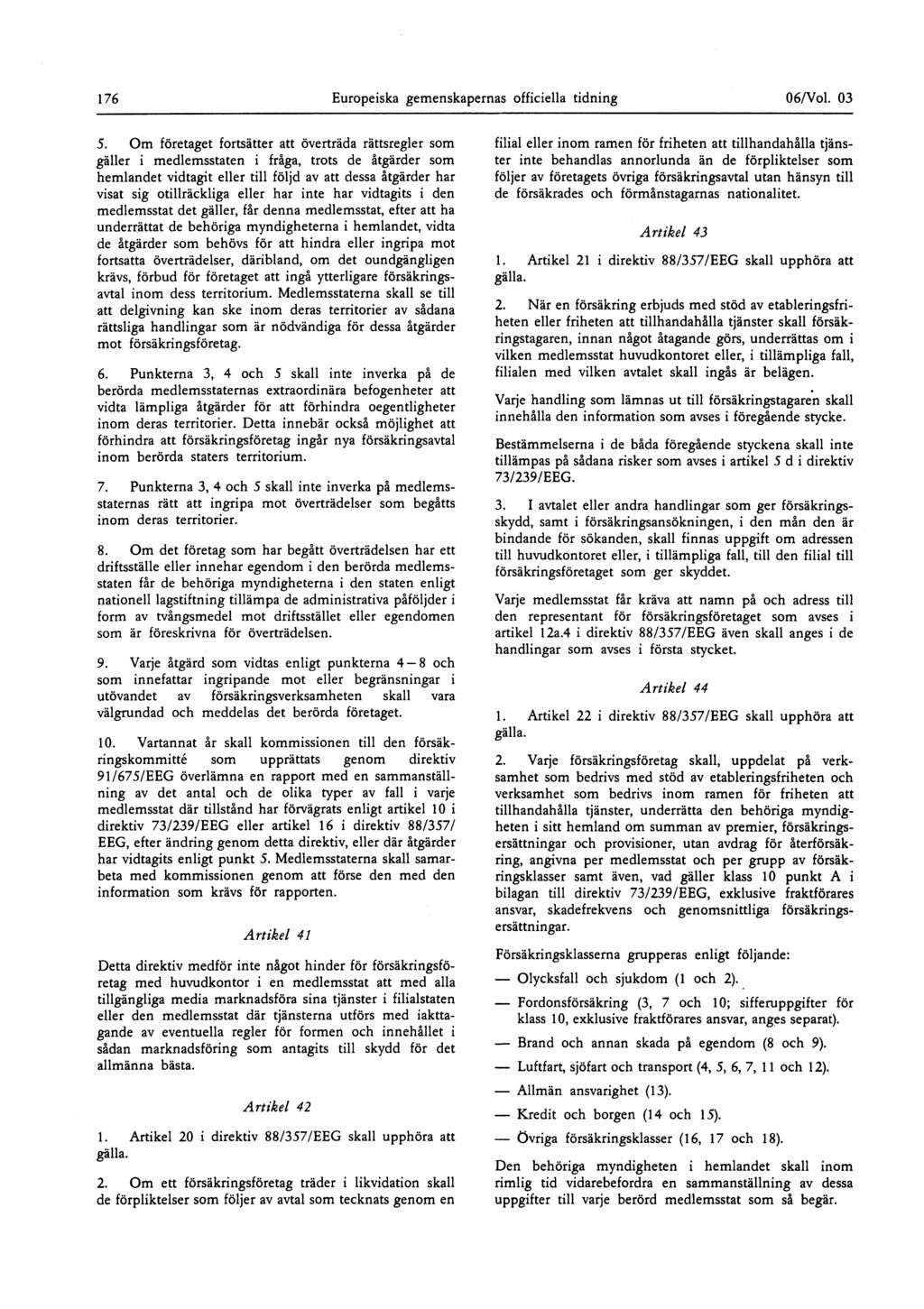 176 Europeiska gemenskapernas officiella tidning 06/Vol 03 5 Om företaget fortsätter att överträda rättsregler som gäller i medlemsstaten i fråga, trots de åtgärder som hemlandet vidtagit eller till