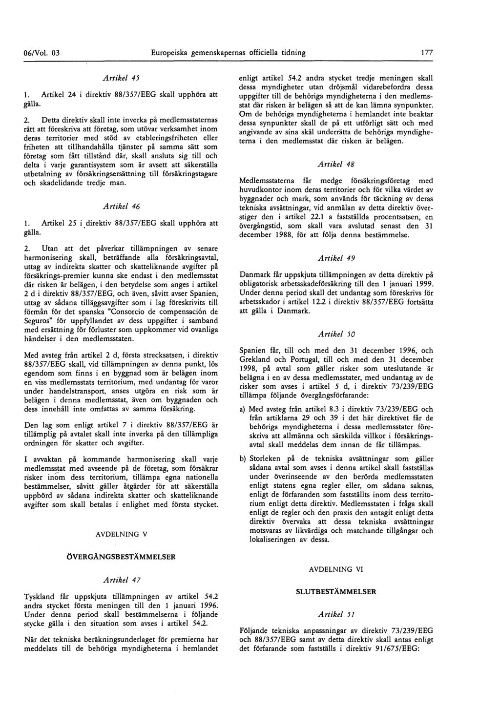 06/Vol 03 Europeiska gemenskapernas officiella tidning 177 Artikel 45 1 Artikel 24 i direktiv 88/357/ EEG skall upphöra att gälla 2 Detta direktiv skall inte inverka på medlemsstaternas rätt att
