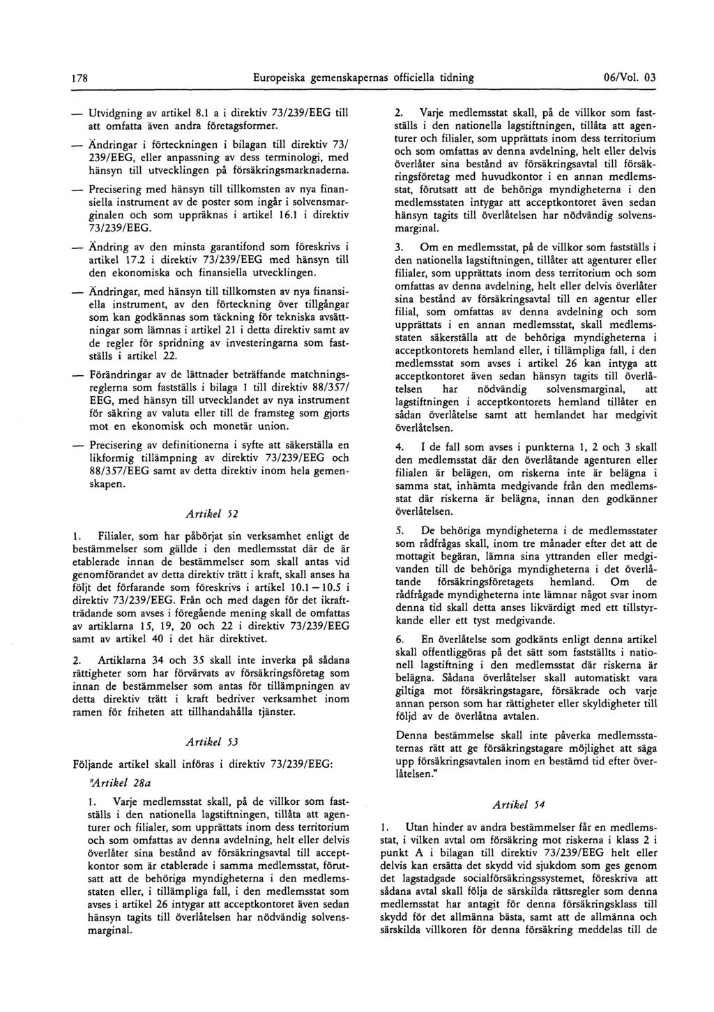 178 Europeiska gemenskapernas officiella tidning 06/Vol 03 Utvidgning av artikel 81 a i direktiv 73/239/EEG till att omfatta även andra företagsformer Ändringar i förteckningen i bilagan till