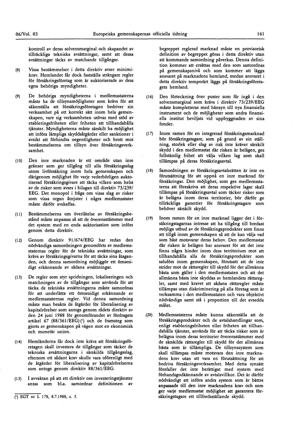 06/Vol 03 Europeiska gemenskapernas officiella tidning 161 kontroll av deras solvensmarginal och skapandet av tillräckliga tekniska avsättningar, samt att dessa avsättningar täcks av matchande