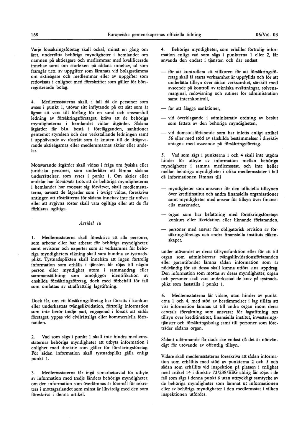 168 Europeiska gemenskapernas officiella tidning 06/Vol 03 Varje försäkringsföretag skall också, minst en gång om året, underrätta behöriga myndigheter i hemlandet om namnen på aktieägare och
