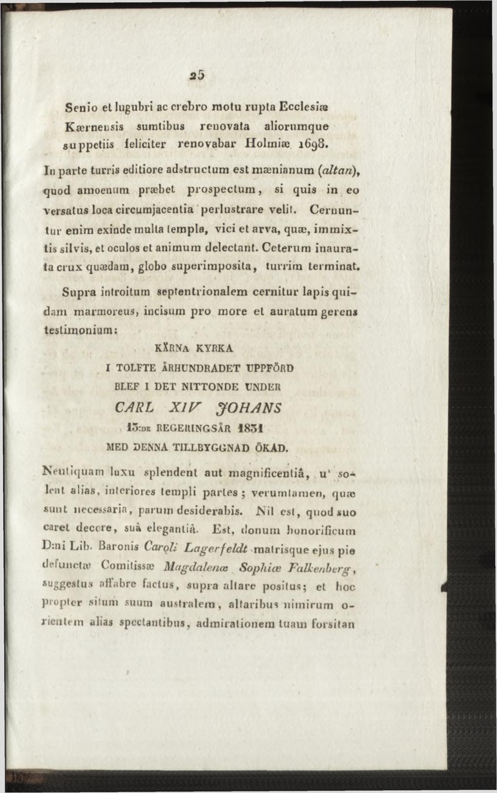 Senio el lugubri ac crebro motu rupta Ecclesia* Kærneusis suratibus renovata aliorumque suppetiis feliciter renovabar Holtniæ 1698.