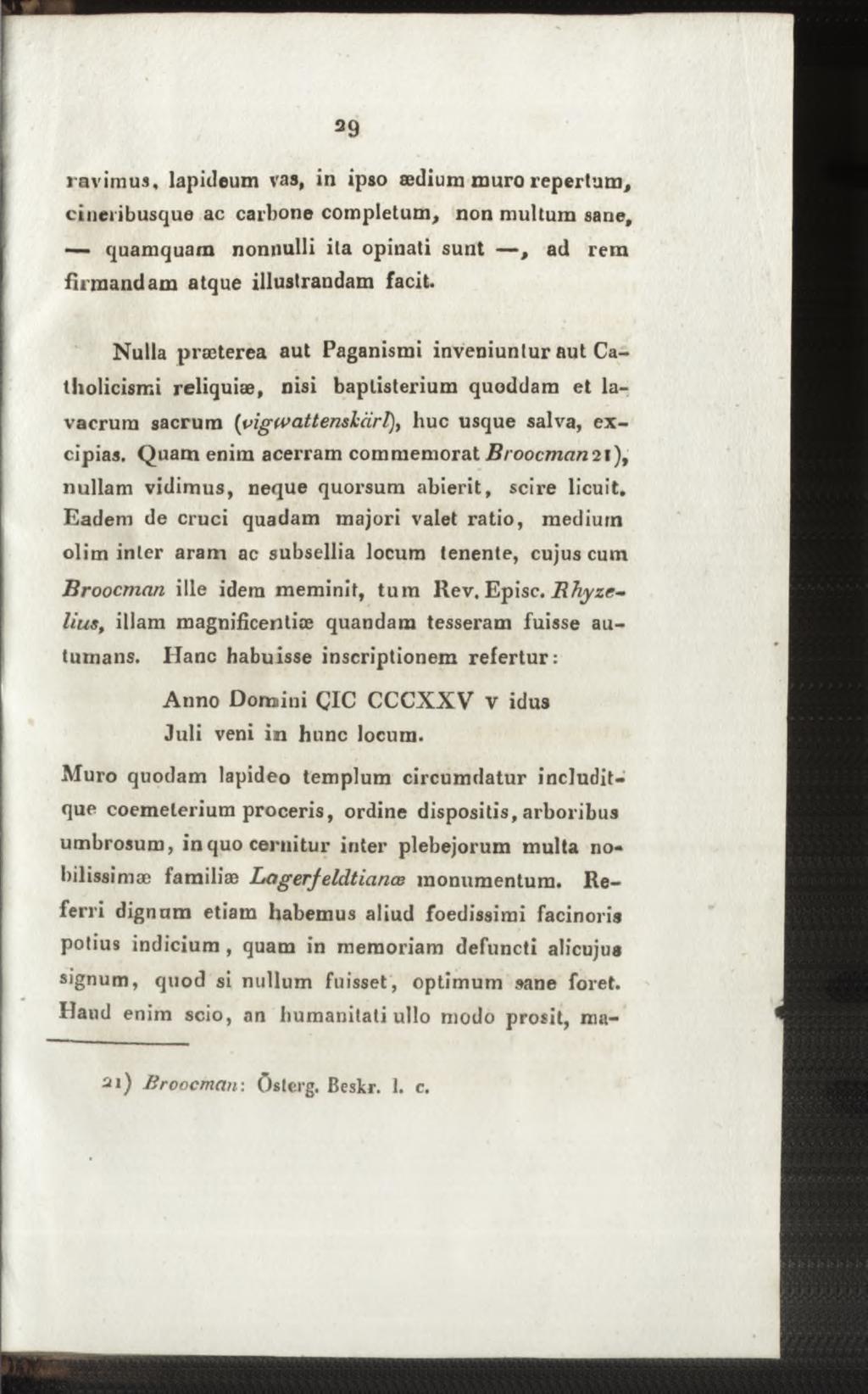 ravimus, lapideum vas, in ipso aedium muro repertum, cineribusque ac carbone completum, non multum sane, quamquam nonnulli ita opinati sunt, ad rem firmandam atque illustrandam facit.
