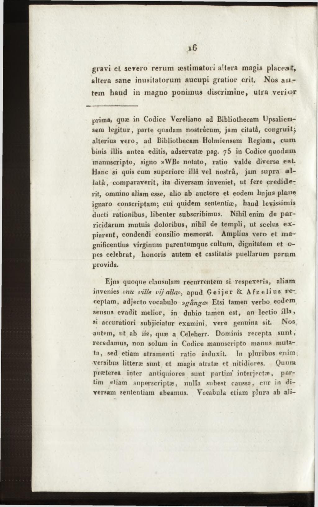 gravi et severo rerum æslimatori altera magis placeat, altera sane inusitatorum aucupi gratior erit.