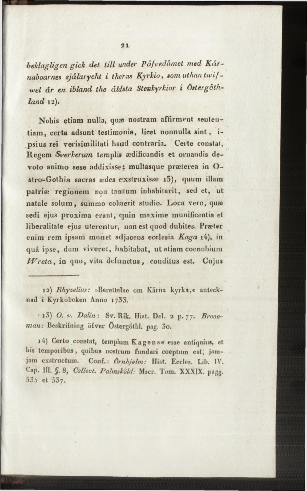 beklagligen gick det till under Påfvedom et med K d r- naboarnes sjålarycht i tlieras K yrkiu, som uthan tiv ifwel dr en ibland the äldsta Stenkyrkior i östergothland 12).