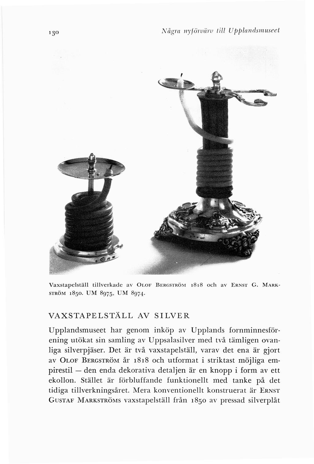Några 11yf11rviirv till UfJfJln11dsmuseet Vaxstapelställ tillverkade a v OLOF B ERGSTRÖ'" i818 och a v ERNST G. MARK STRÖM 1850. UM 8975, UM 8974.