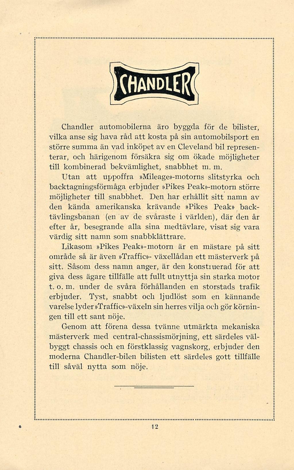 Chandler automobilerna äro byggda för de bilister, vilka anse sig hava råd att kosta på sin automobilsport en större summa än vad inköpet av en Cleveland bil representerar, och härigenom försäkra sig