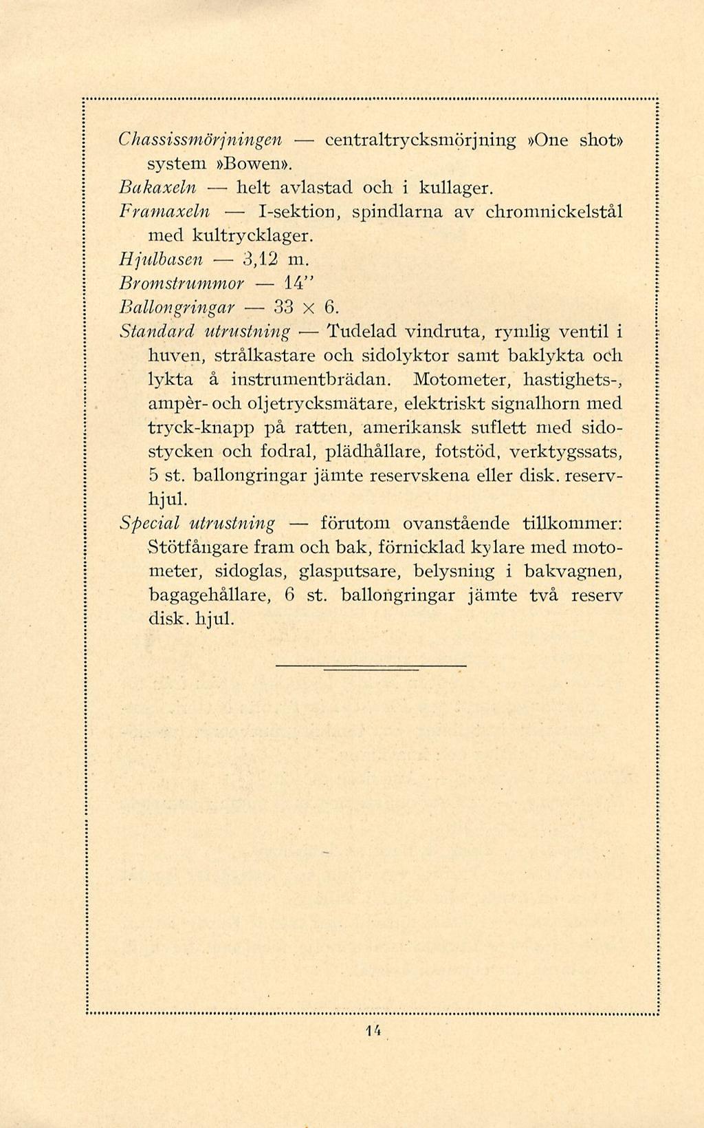 helt 3,12 I-sektion, 33 centraltrycksmörjning förutom Chassissmöt"jningen >>One shot» system»bowen». Bakaxeln avlastad och i kullager. Framaxeln spindlarna av chromnickelstål med kultrycklager.
