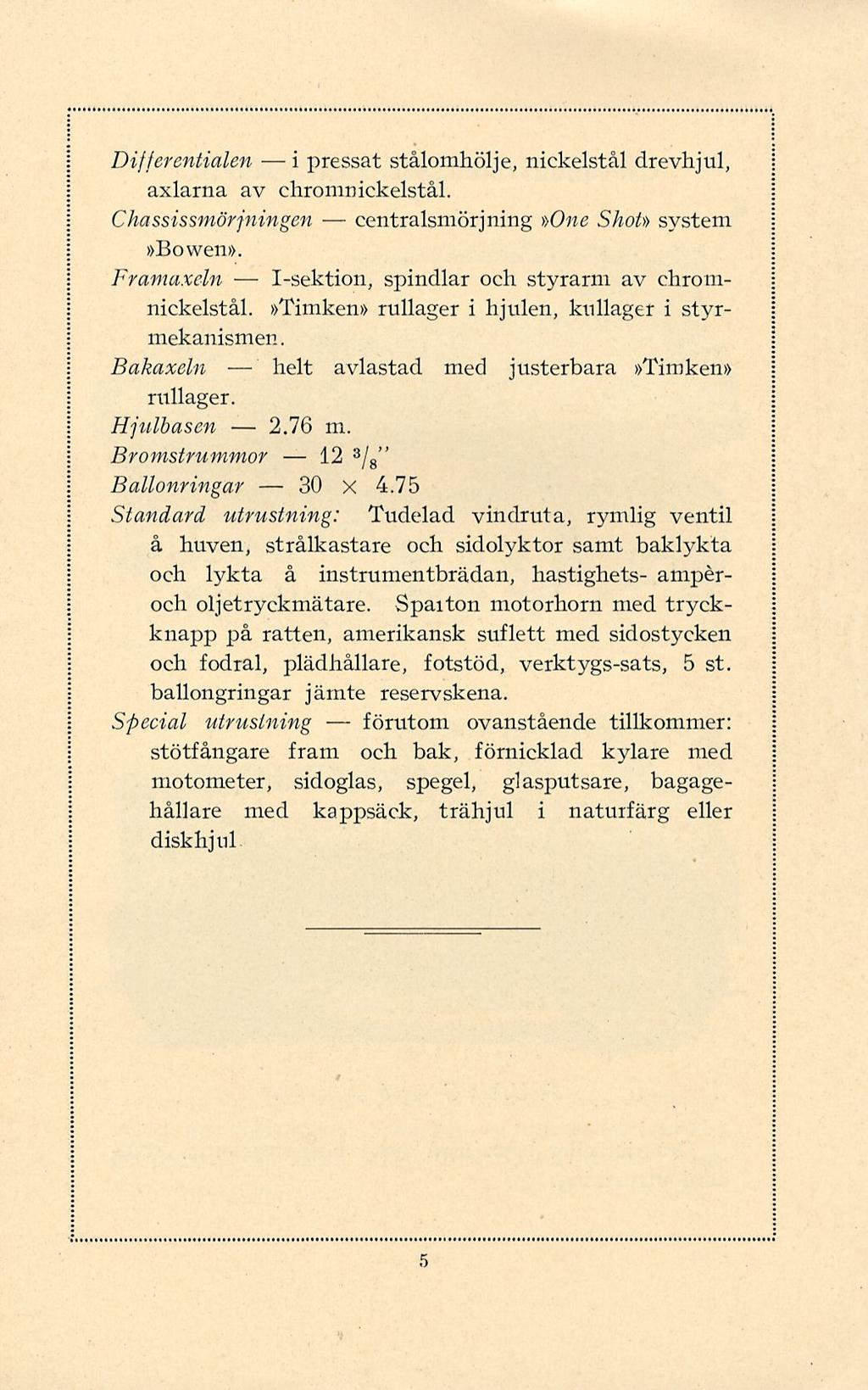 I-sektion, helt 2.76 i 30 12 centralsmörjning förutom Differentialen pressat stålomhölje, nickelstål drevhjul, axlarna av chromnickelstål. Chassissmör jningen»one Shot» system»bowen».