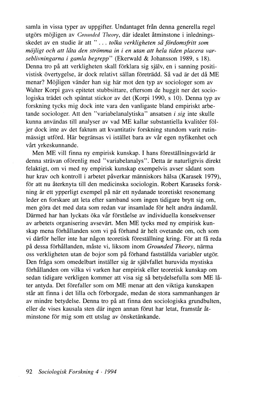 samla in vissa typer av uppgifter. Undantaget från denna generella regel utgörs möjligen av Grounded Theory, där idealet åtminstone i inledningsskedet av en studie är att.