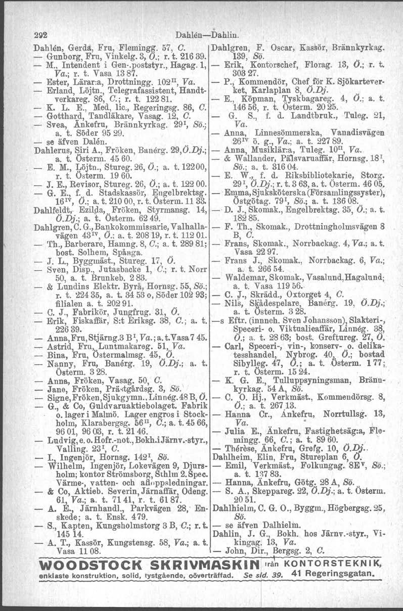 2112 Dahlen-Dahlin. Dahlån, Gerda, Fru, Flemingg. 57, C. Dahlgren, F. Oscar, Kassör, Brännkyrkag. - Gunborg. Fru, Vinkelg. 3, O.; r. t. 21639. 139, Bä. - M., Intendent i Gen-.poststyr., Hagag.