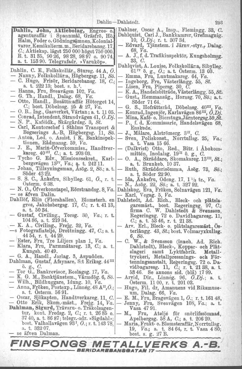 Dahlin- Dahlstedt. 293 Dahlin, John, Aktiebolag, Engros- 0.11 Dahlne~, Oscar A., Insp., Flemingg. 33,.o. agenturaffär i Spannmål, Gräsfrö, Hö, Dahlquist, Ca~IJ.,Bankkamrer,Grefmagmg. Halm, Foder o.
