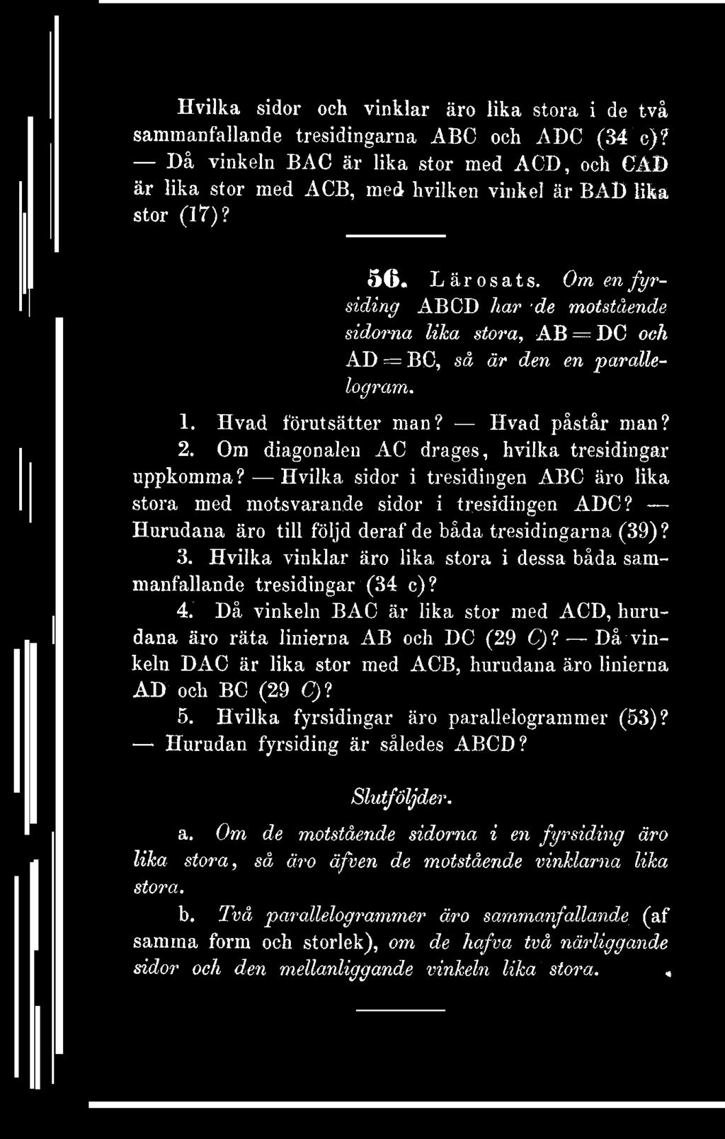 Om en fyrsiding ABCD har de motstående sidorna lika stora, AB = DC och AD = BO, så år den en parallelogram. 1. Hvad förutsätter man? Hvad påstår man? 2.