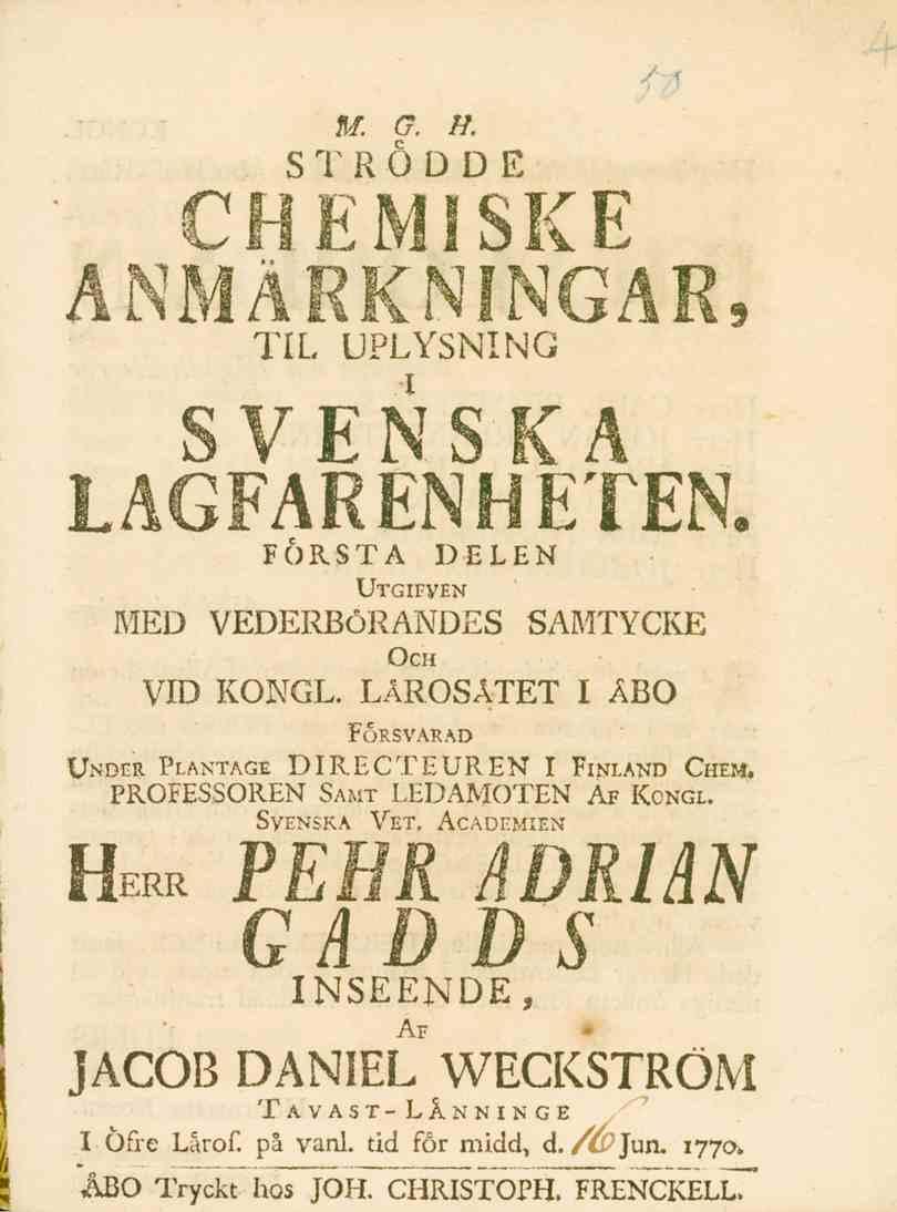 ta. g. ii. STRÖDDE CHEMISKE S %J %. M M W* 1/ Jkl I ifct s~y M. tu fk i\ bl ti iil\ IN IJN CjÄK 9 TIL UPLYSNING SVENSKA LÅGFAR EN HETEN. FÖRSTA Utgifven DELEN MED VEDERBöRANDES SAMTYCKE Och VID KONGL.