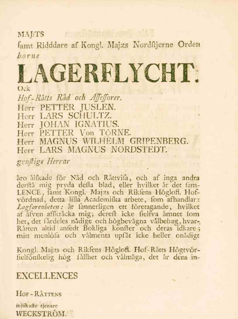 MAJ:TS famt Ridddare af Kongl. Maj.ts Nordffjerne Orden b orne LAGERFLYCHT Ock Rad och Afrjforer. Hof-Ratts Herr PETTER fuslen. Herr LARS SCIfULTZ. Herr JOHAN IGNATIUS. Herr PETTER Von TORNE.