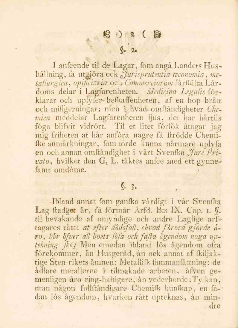 2. 2. I anfeende til de Lagar, fom angå Landets Hushållning, lä xitgjora ovk teconomia, metallurgica, opifehiria och Cokimerciorum fårfkilta Lårdoms delar i Lagfarenheten.