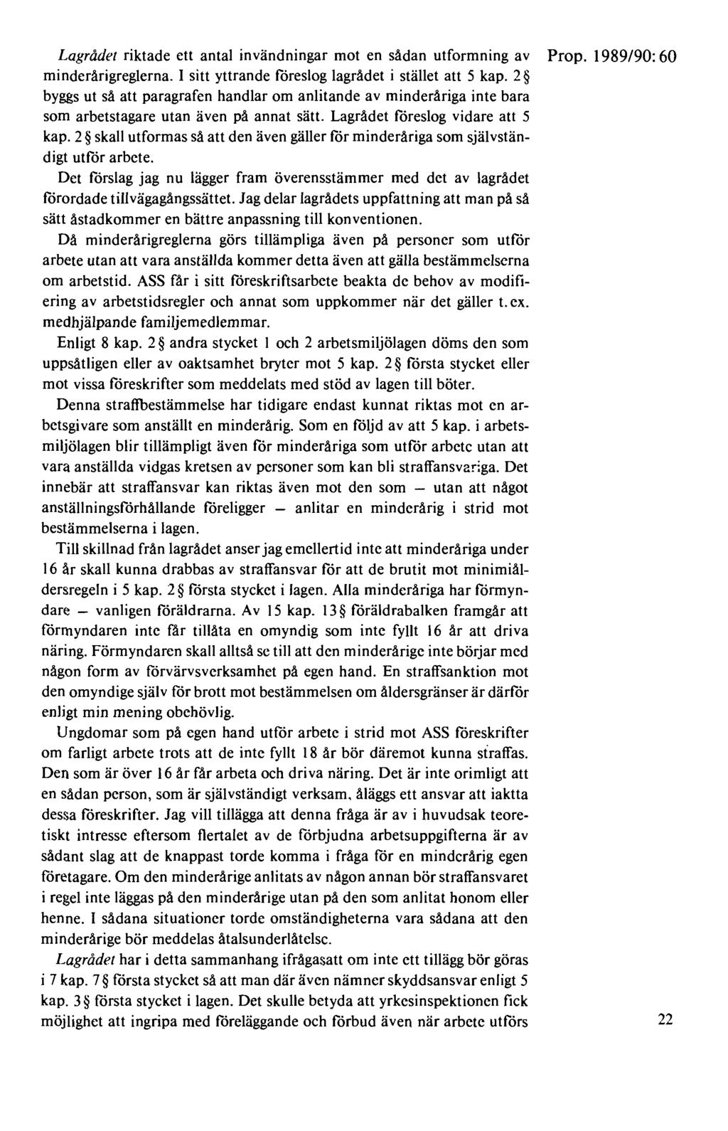 Lagrådet riktade ett antal invändningar mot en sådan utformning av Prop. 1989/90: 60 minderårigreglerna. I sitt yttrande föreslog lagrådet i stället att 5 kap.