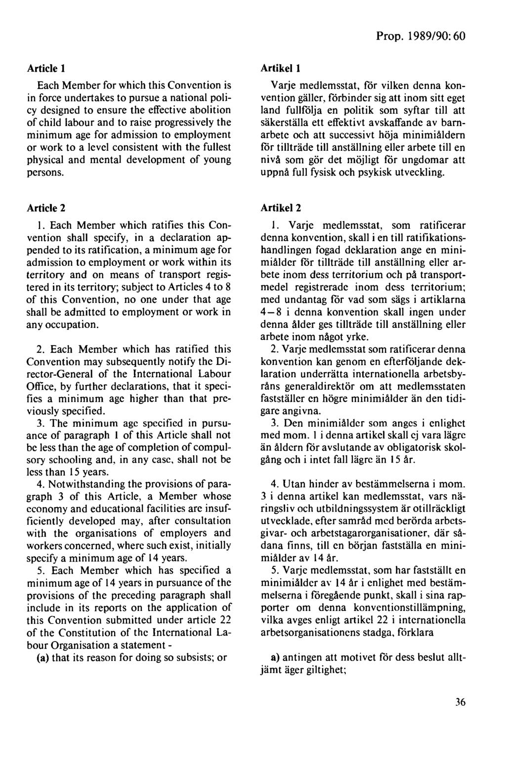 Prop. 1989/90: 60 Article 1 Each Member for which this Convention is in force undertakes to pursue a national policy designed to ensure the effective abolition of child labour and to raise