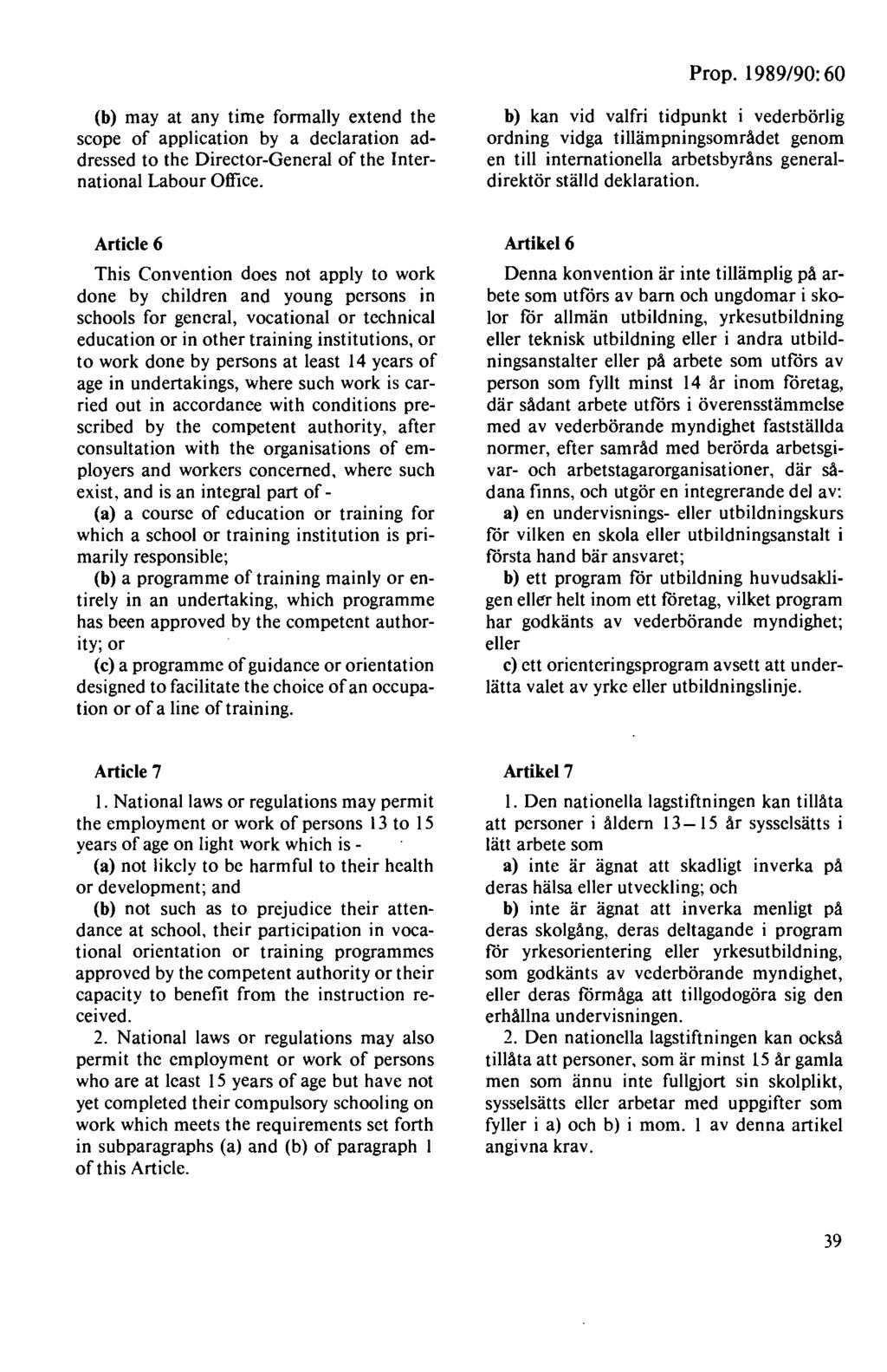 Prop. 1989/90: 60 (b) may at any time formally extend the scope of application by a declaration addressed to the Director-General of the International Labour Office.