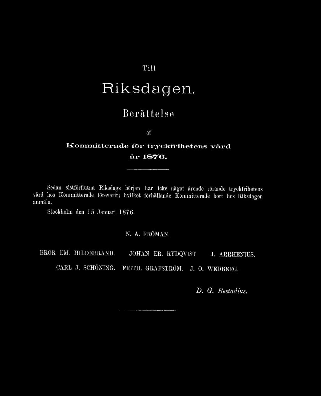 förevarit; hvilket förhållande Kommitterade bort hos Riksdagen anmäla. Stockholm den 15 Januari 1876. N.
