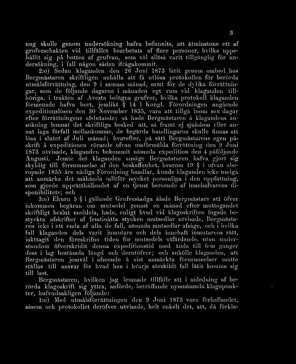. 2:o) Sedan klaganden den 26 Juni 1873 låtit genom ombud hos Bergmästaren skriftligen anhålla att få utlösa protokollen för berörda utmålsförrättning, den 9 i samma månad, samt för de dylika