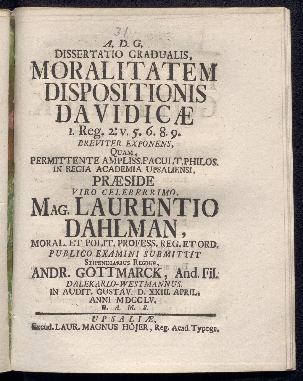 D. α a. DISSERTATIO GR ADUALIS, MORALITATEM DISPQSITIONIS DAVID ICyE i. Reg. 2: v. 5. 6. 8-9. BREVITER Quam, PERMITTENTE AMPLISS.FACULT.PHILOS.