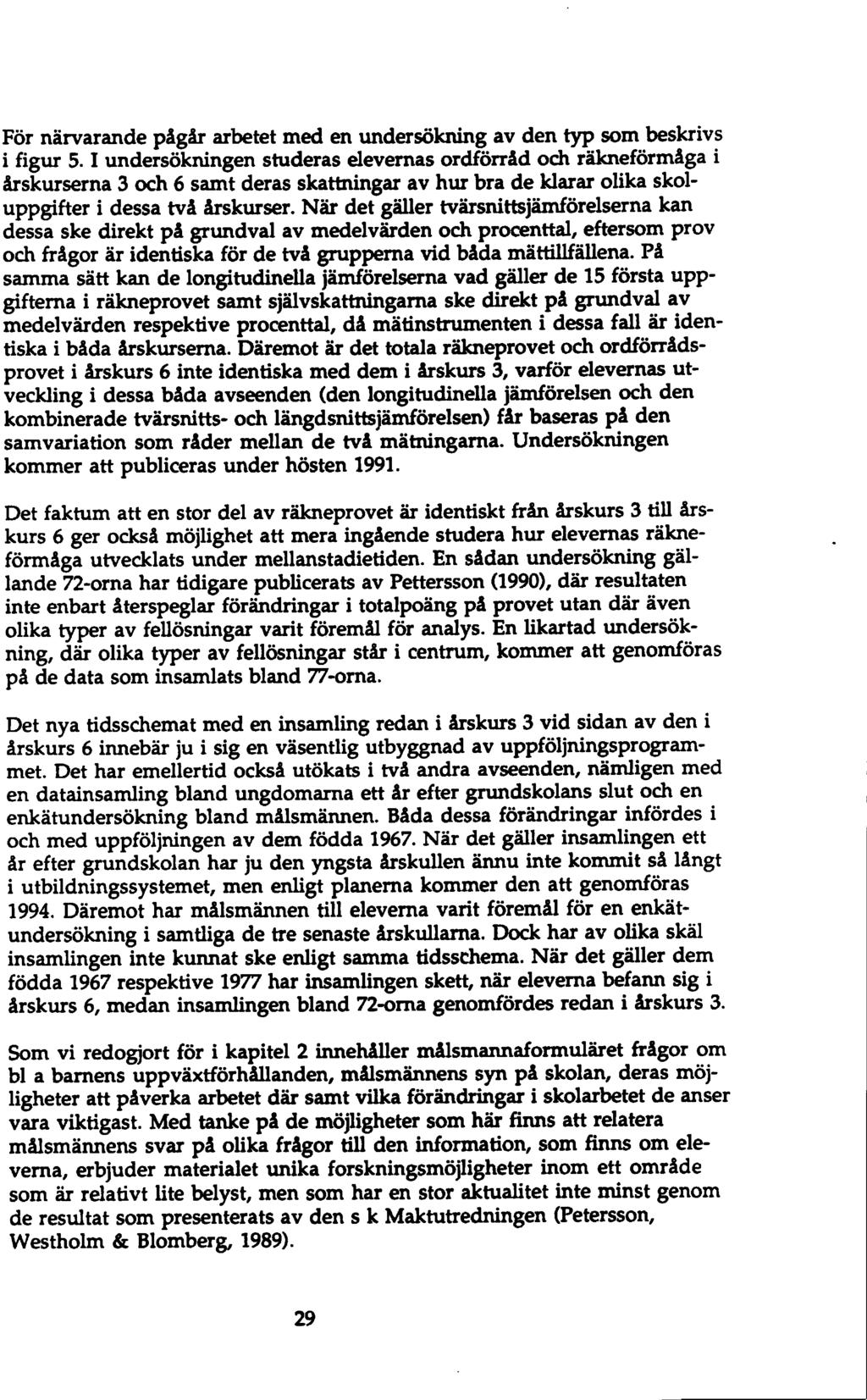 För närvarande pågår arbetet med en undersökning av den typ som beskrivs i figur 5.