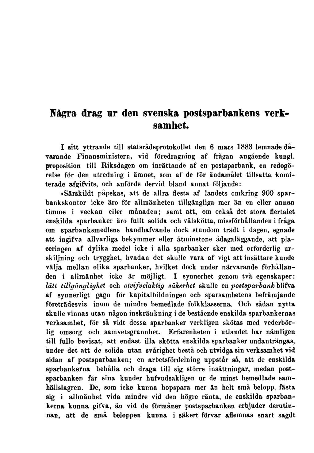 Några drag ur den svenska postsparbankens verksamhet. I sitt yttrande till statsrådsprotokollet den 6 mars 1883 lemnade dåvarande Finansministern, vid föredragning af frågan angående knngl.