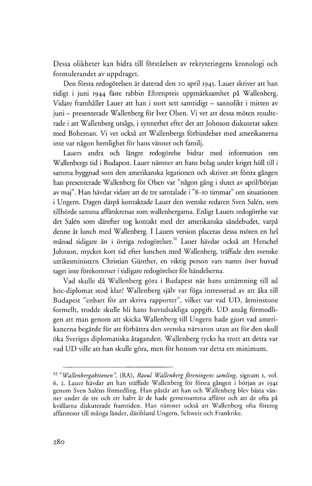 Dessa olikheter kan bidra till förståelsen av rekryteringens kronologi och formulerandet av uppdraget. Den första redogörelsen är daterad den 20 april 1945.