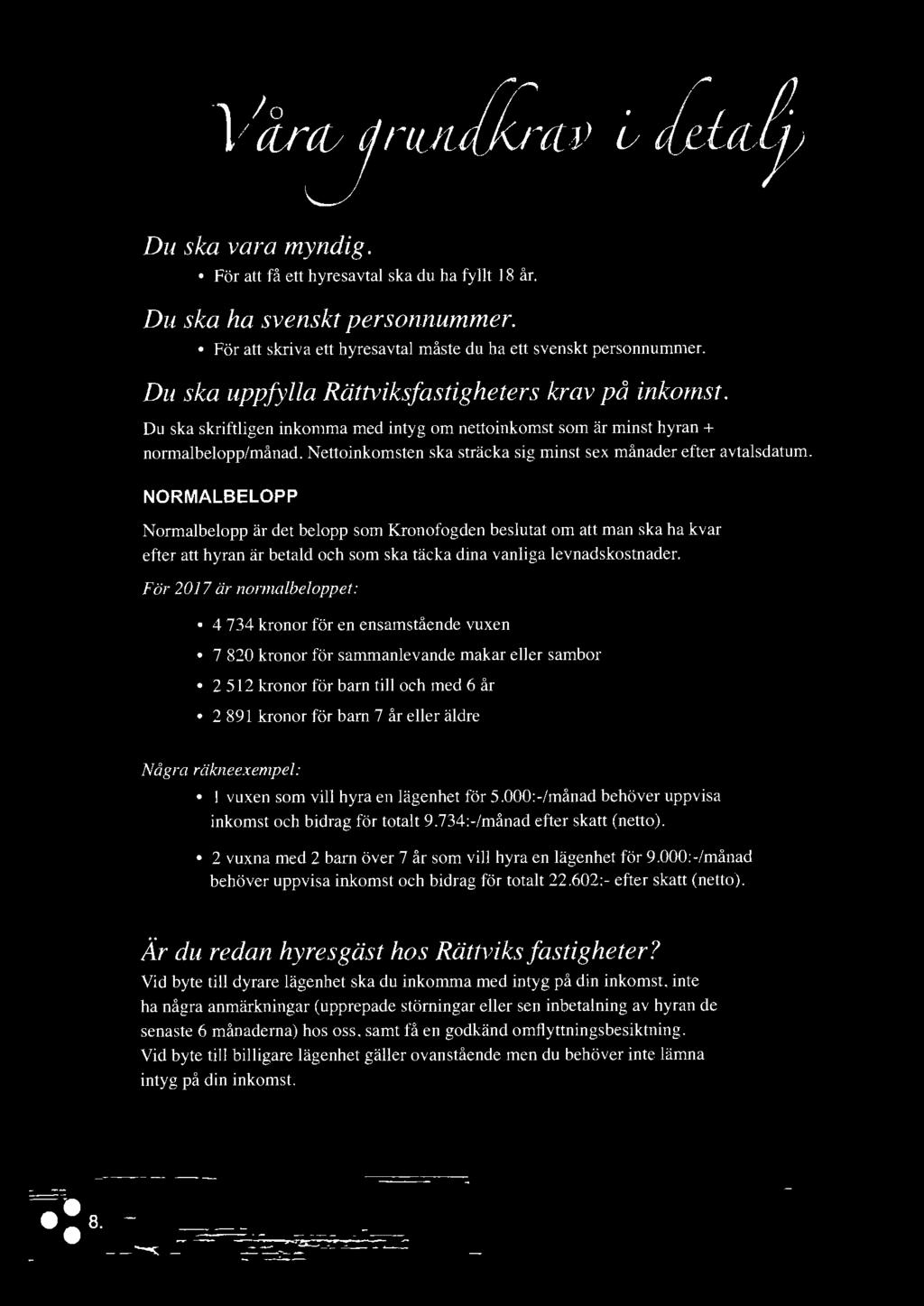 För 2017 är normalbeloppet: 4 734 kronor för en ensamstående vuxen 7 820 kronor för sammanlevande makar eller sambor 2 512 kronor för barn till och med 6 år 2 891 kronor för barn 7 år eller äldre
