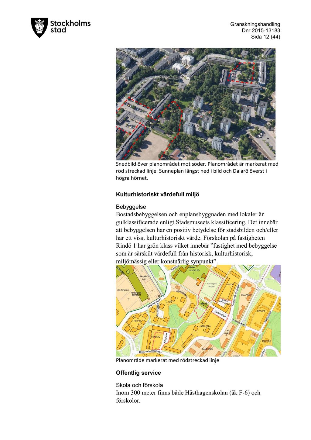 Gransknings handling D nr 2015-13183 Sida 12 (44) Snedbildöver planområdetmot söder.planområdetär markeratmed röd streckadlinje. Sunneplanlängstned i bild och Dalarööverst i högra hörnet.