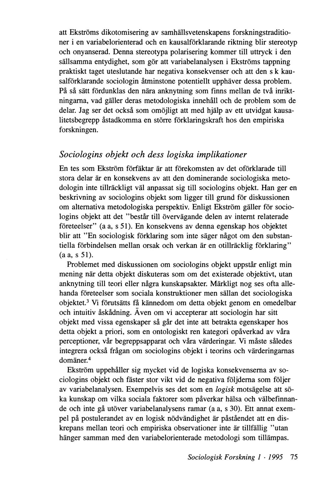 att Ekströms dikotomisering av samhällsvetenskapens forskningstraditioner i en variabelorienterad och en kausalförklarande riktning blir stereotyp och onyanserad.