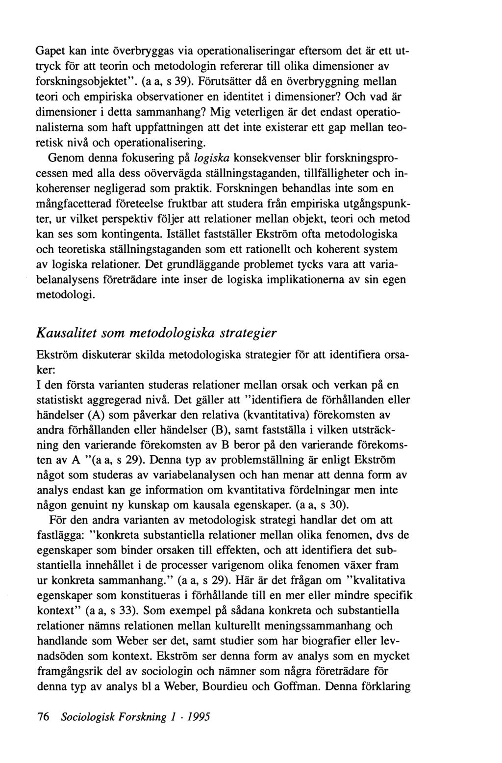 Gapet kan inte överbryggas via operationaliseringar eftersom det är ett uttryck för att teorin och metodologin refererar till olika dimensioner av forskningsobjektet, (a a, s 39).