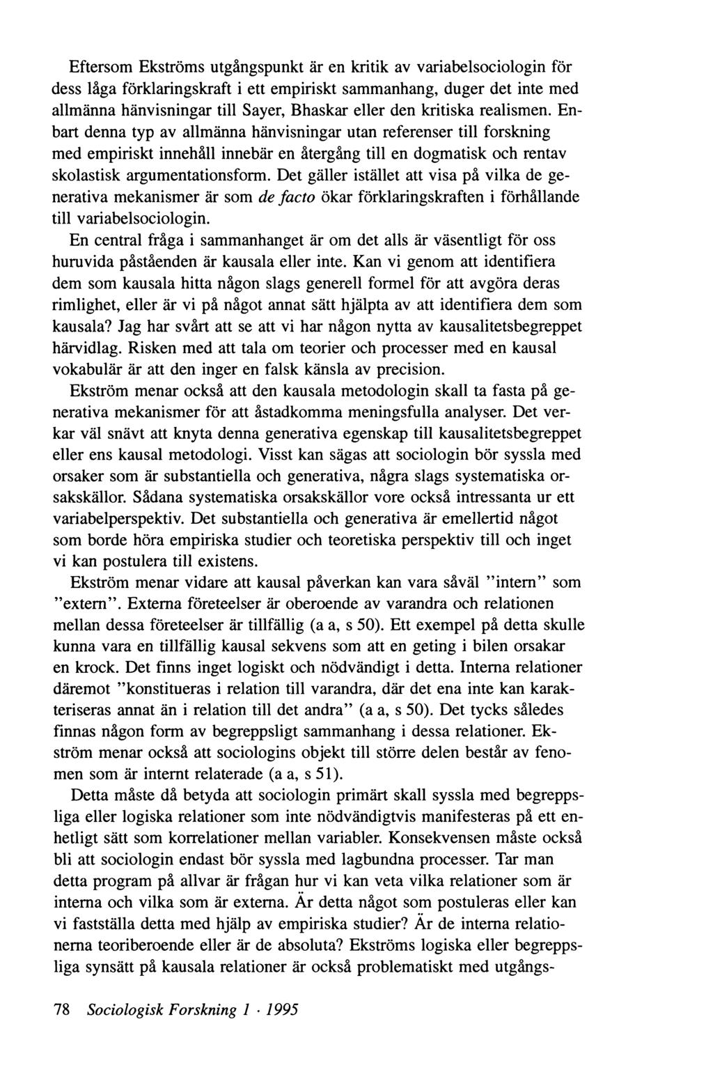 Eftersom Ekströms utgångspunkt är en kritik av variabelsociologin för dess låga förklaringskraft i ett empiriskt sammanhang, duger det inte med allmänna hänvisningar till Sayer, Bhaskar eller den