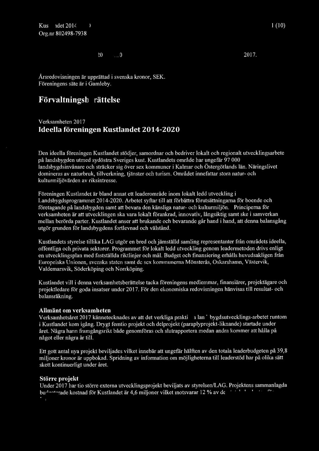 1 (10) Styrelsen för får härmed avge årsredovisning för räkenskapsåret 2017. Årsredovisningen är upprättad i svenska kronor, SEK. Föreningens säte är i Gamleby.