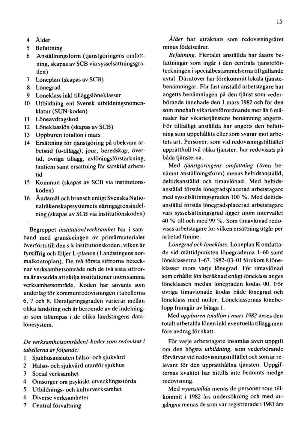 15 4 Ålder 5 Befattning 6 Anställningsform (tjänstgöringens omfattning, skapas av SCB via sysselsättningsgraden) 7 Löneplan (skapas av SCB) 8 Lönegrad 9 Löneklass inkl tilläggslöneklasser 10