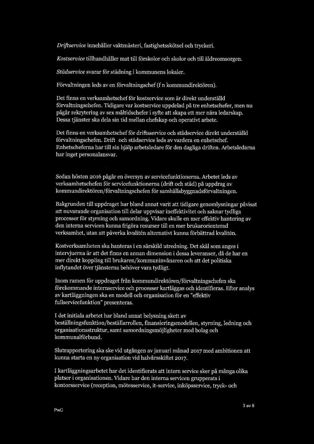 Drzfiseruice innehåller vaktmästeri, fastighetsskötsel och tryckeri. Kostseruice tillhandhåller mat till förskolor och skolor och till äldreomsorgen.