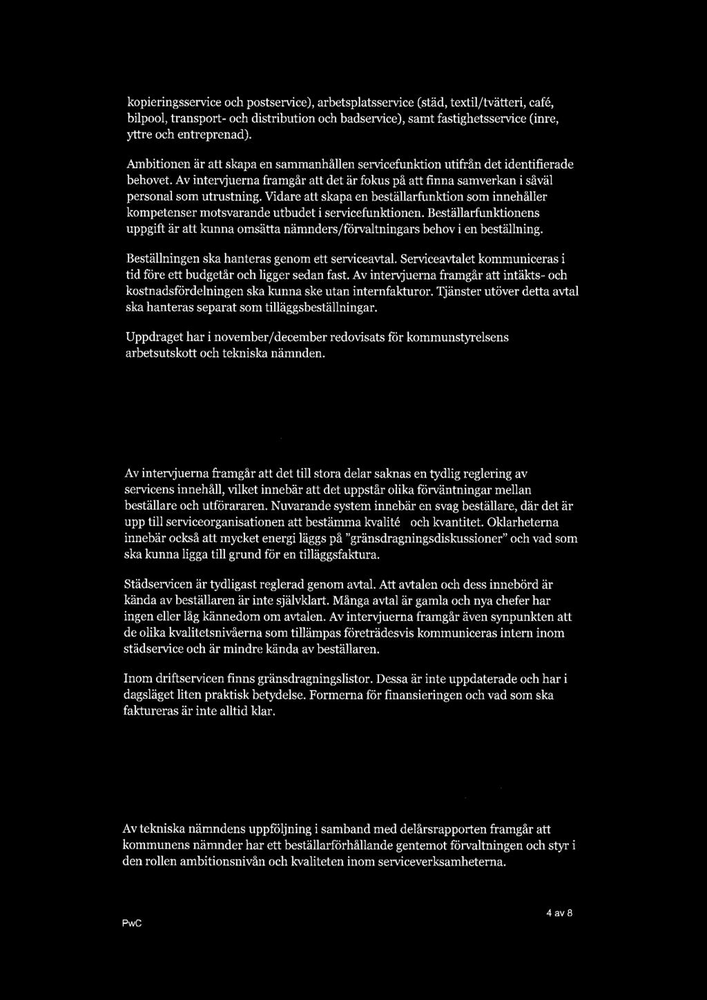 kopieringsservice och postservice), arbetsplatsservice (städ, textil/tvätten, café, bilpool, transport- och distribution och badservice), samt fastighetsservice (inre, yttre och entreprenad).