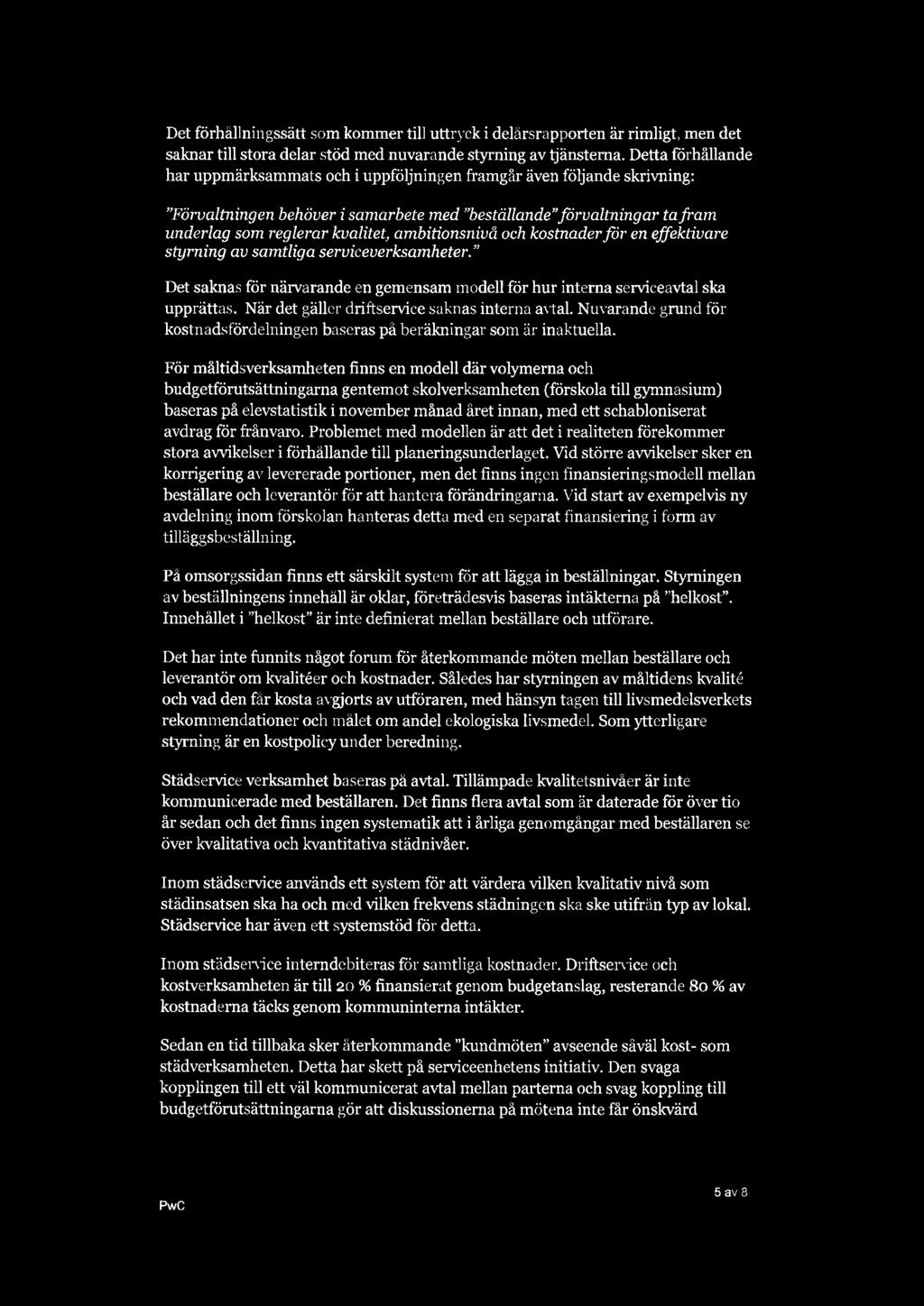 Det förhållningssätt som kommer till uttrycki delårsrapporten är rimligt, men det saknar till stora delar stöd med nuvarande styrning av tjänsterna.
