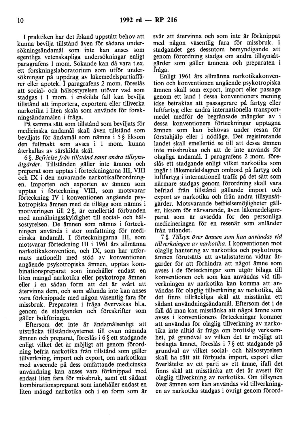 lo 1992 rd - RP 216 I praktiken har det ibland uppstått behov att kunna bevilja tillstånd även för sådana undersökningsändamål som inte kan anses som egentliga vetenskapliga undersökningar enligt